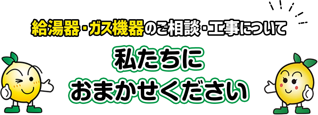給湯器・ガス機器のご相談・工事について 私たちにおまかせください